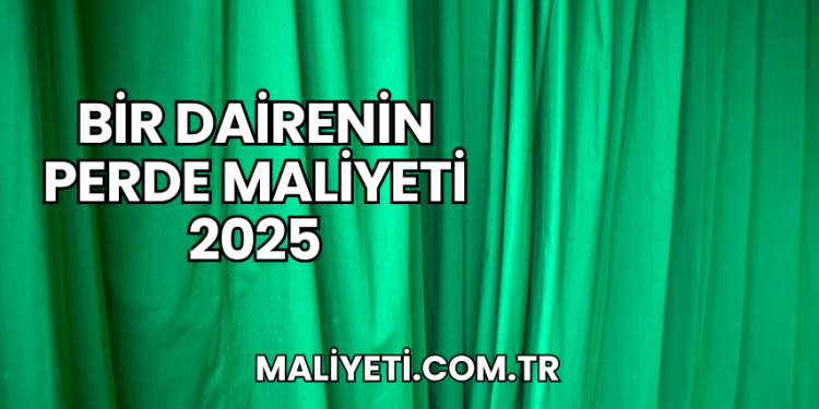 Bir Dairenin Perde Maliyeti 2025