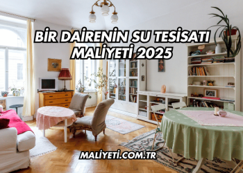 Bir Dairenin Su Tesisatı Maliyeti 2025