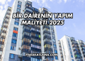 Bir Dairenin Yapım Maliyeti 2025