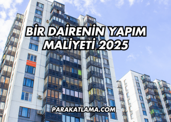 Bir Dairenin Yapım Maliyeti 2025