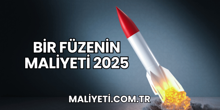 Bir Füzenin Maliyeti 2025