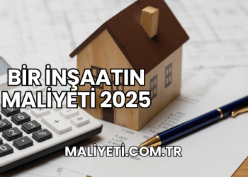 Bir İnşaatın Maliyeti 2025