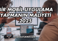 Bir Mobil Uygulama Yapmanın Maliyeti 2025