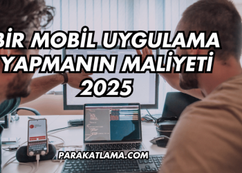 Bir Mobil Uygulama Yapmanın Maliyeti 2025