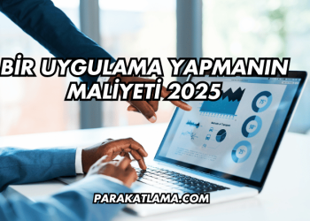Bir Uygulama Yapmanın Maliyeti 2025