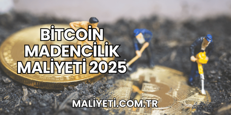 Bitcoin Madencilik Maliyeti 2025