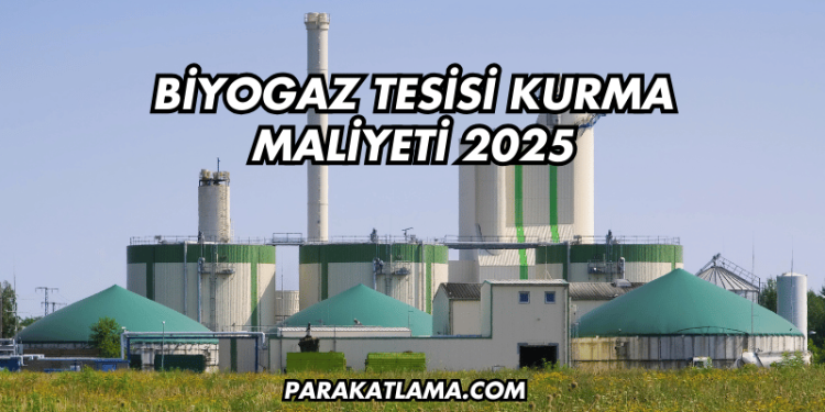 Biyogaz Tesisi Kurma Maliyeti 2025