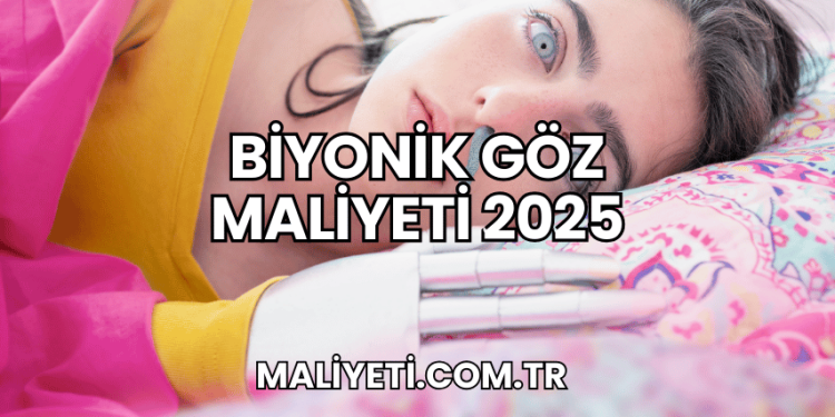 Biyonik Göz Maliyeti 2025