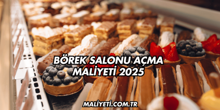 Börek Salonu Açma Maliyeti 2025