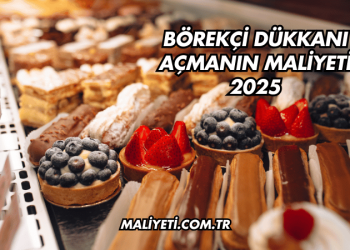 Börekçi Dükkanı Açmanın Maliyeti 2025