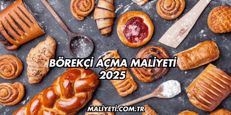 Börekçi açma maliyeti 2025