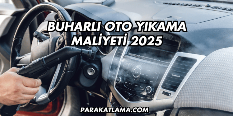 Buharlı Oto Yıkama Maliyeti 2025