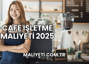 Cafe İşletme Maliyeti 2025