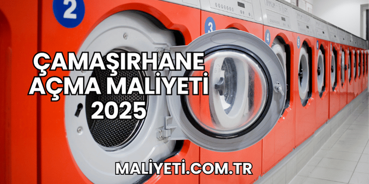 Çamaşırhane Açma Maliyeti 2025