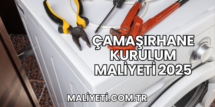 Çamaşırhane Kurulum Maliyeti 2025