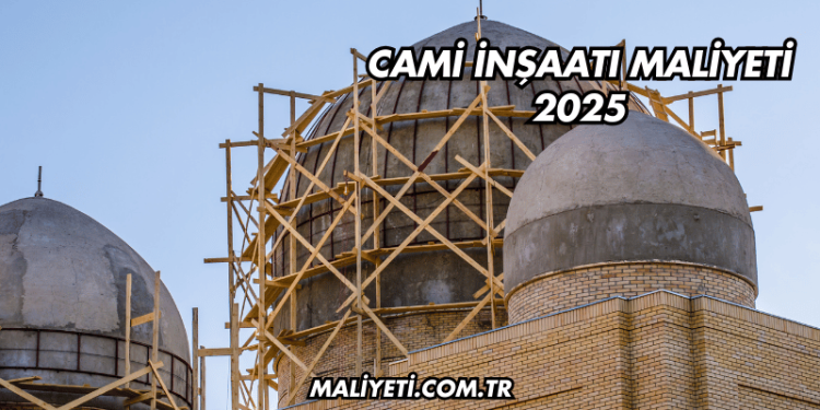 Cami İnşaatı Maliyeti 2025