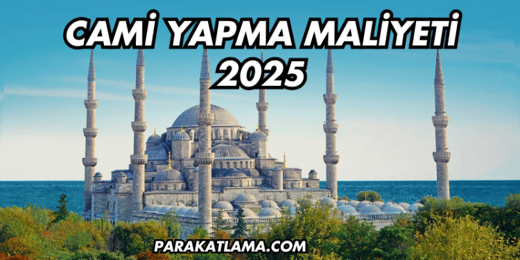 Cami Yapma Maliyeti 2025