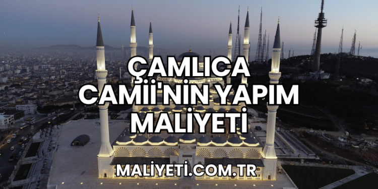 Çamlıca Camii'nin Yapım Maliyeti