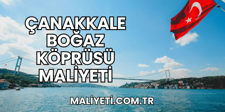Çanakkale Boğaz Köprüsü Maliyeti