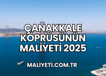 Çanakkale Köprüsünün Maliyeti 2025