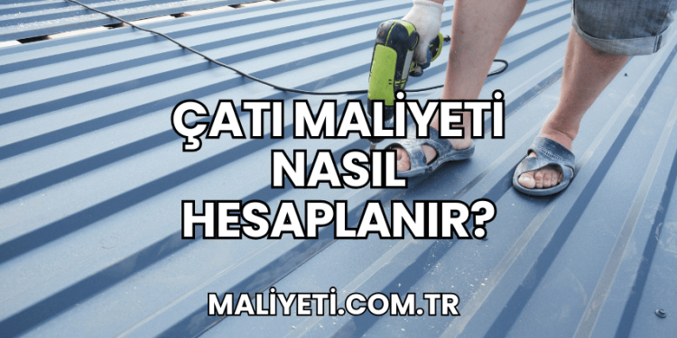 Çatı Maliyeti Nasıl Hesaplanır?