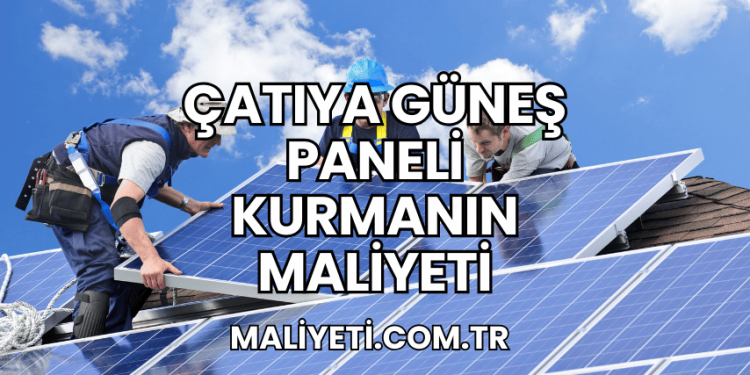 Çatıya Güneş Paneli Kurmanın Maliyeti