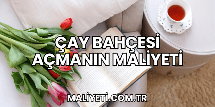 Çay Bahçesi Açmanın Maliyeti