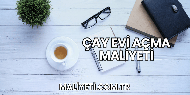Çay Evi Açma Maliyeti