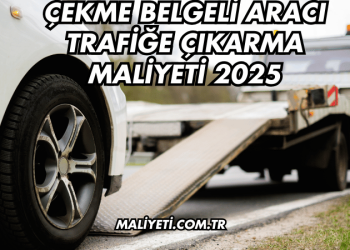 Çekme Belgeli Aracı Trafiğe Çıkarma Maliyeti 2025