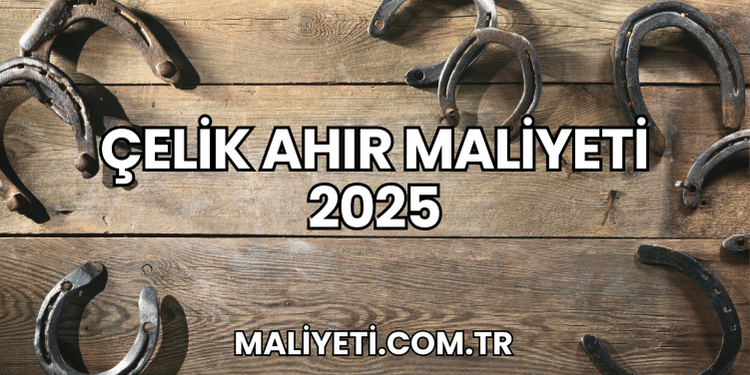 Çelik Ahır Maliyeti 2025