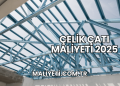 Çelik Çatı Maliyeti 2025