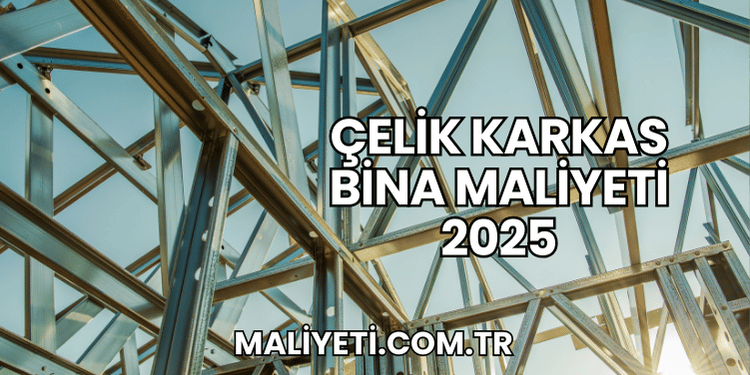 Çelik Karkas Bina Maliyeti 2025