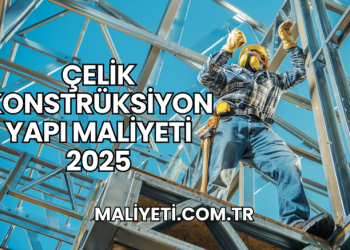 Çelik Konstrüksiyon Yapı Maliyeti 2025
