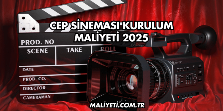 Cep Sineması Kurulum Maliyeti 2025