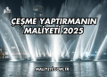 Çeşme Yaptırmanın Maliyeti 2025