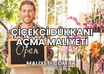 Çiçekçi Dükkanı Açma Maliyeti