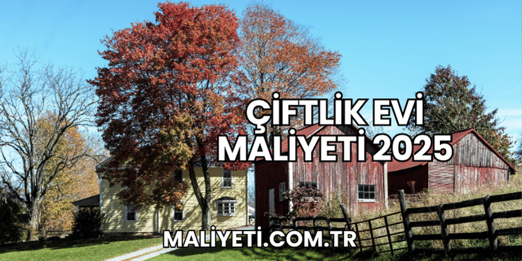 Çiftlik Evi Maliyeti 2025