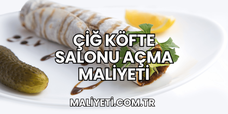Çiğ Köfte Salonu Açma Maliyeti