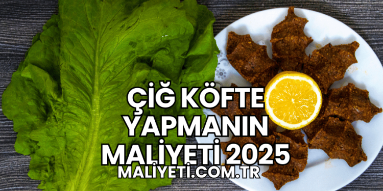 Çiğ Köfte Yapmanın Maliyeti 2025