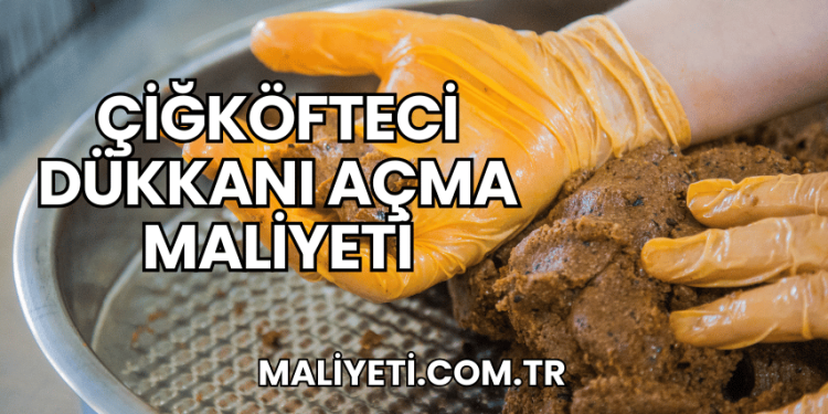 Çiğköfteci Dükkanı Açma Maliyeti