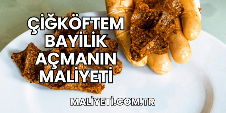 Çiğköftem Bayilik Açmanın Maliyeti