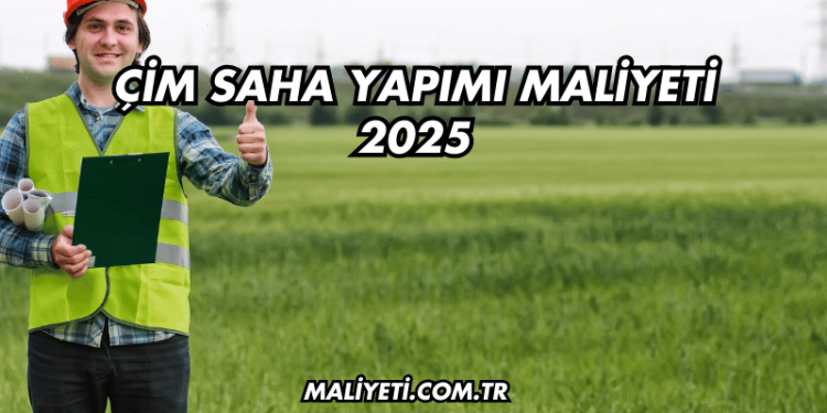 Çim Saha Yapımı Maliyeti 2025