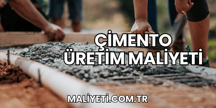 Çimento Üretim Maliyeti
