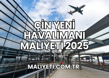 Çin Yeni Havalimanı Maliyeti 2025