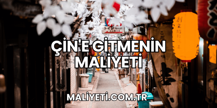 Çin'e Gitmenin Maliyeti