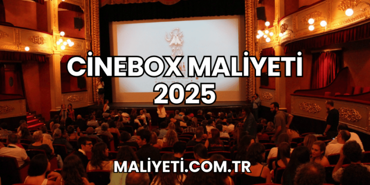 Cinebox Maliyeti 2025