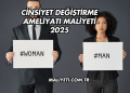 Cinsiyet Değiştirme Ameliyatı Maliyeti 2025