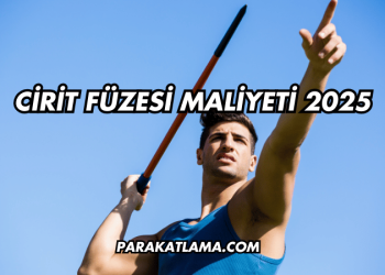 Cirit Füzesi Maliyeti 2025