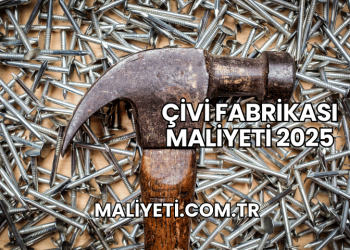 Çivi Fabrikası Maliyeti 2025