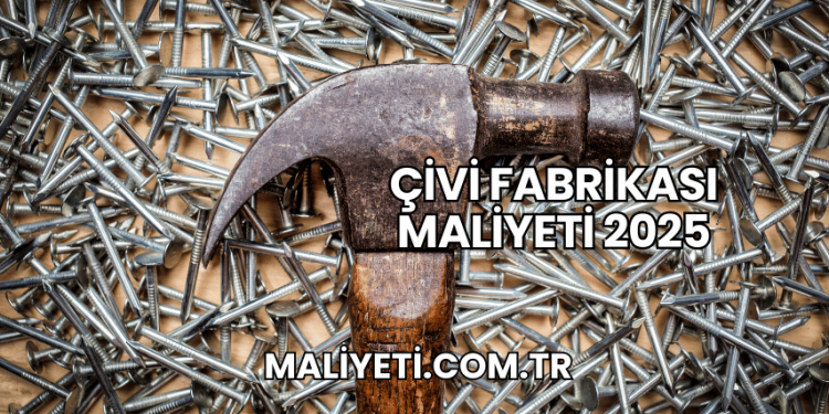 Çivi Fabrikası Maliyeti 2025